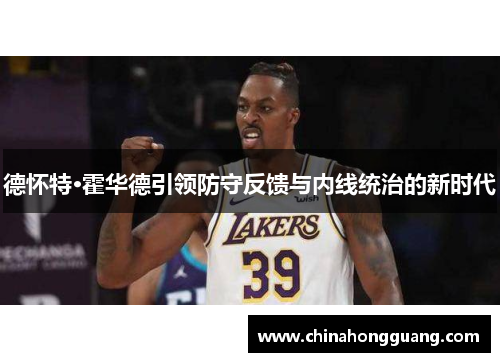 德怀特·霍华德引领防守反馈与内线统治的新时代