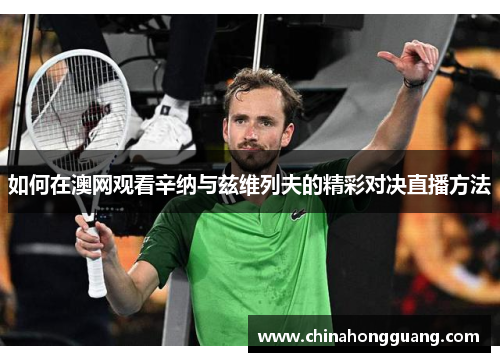 如何在澳网观看辛纳与兹维列夫的精彩对决直播方法